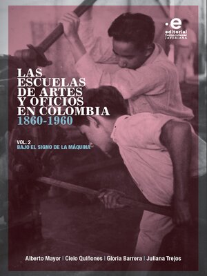 cover image of Las escuelas de artes y oficios en Colombia 1860-1960, Volumen 2
